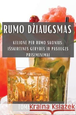 Rumo Dziaugsmas: Kelione Per Rumo Skonius: Isskirtines Gerybes ir Pasiilgęs Prisiminimai Tomas Barauskas   9781835192580 Tomas Barauskas