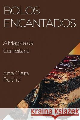 Bolos Encantados: A Magica da Confeitaria Ana Clara Rocha   9781835192771 Ana Clara Rocha