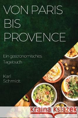 Von Paris bis Provence: Ein gastronomisches Tagebuch Karl Schmidt   9781835193105 Karl Schmidt