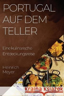 Portugal auf dem Teller: Eine kulinarische Entdeckungsreise Heinrich Meyer   9781835193112 Heinrich Meyer