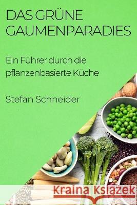 Das Grune Gaumenparadies: Ein Fuhrer durch die pflanzenbasierte Kuche Stefan Schneider   9781835193136