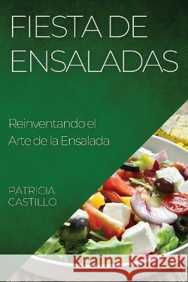 Fiesta de Ensaladas: Reinventando el Arte de la Ensalada Patricia Castillo   9781835193235 Patricia Castillo