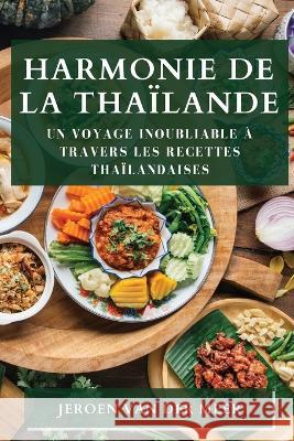 Harmonie de la Thailande: Un Voyage Inoubliable a Travers les Recettes Thailandaises Ladda Phattanakul   9781835193372 Ladda Phattanakul