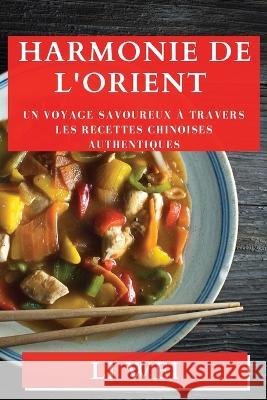 Harmonie de l'Orient: Un Voyage Savoureux a Travers les Recettes Chinoises Authentiques Li Wei   9781835193396 Li Wei