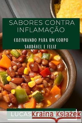 Sabores contra Inflamacao: Cozinhando para um Corpo Saudavel e Feliz Lucas Fernandes   9781835193471 Lucas Fernandes