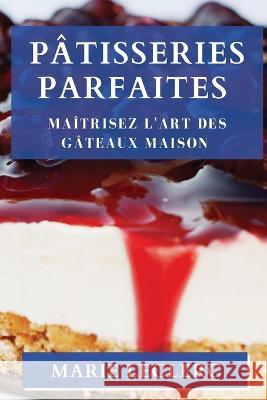 Patisseries Parfaites: Maitrisez l'Art des Gateaux Maison Marie Leclerc   9781835193617 Marie Leclerc