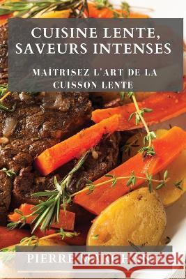 Cuisine Lente, Saveurs Intenses: Maitrisez l'Art de la Cuisson Lente Pierre Marchand   9781835193624 Pierre Marchand