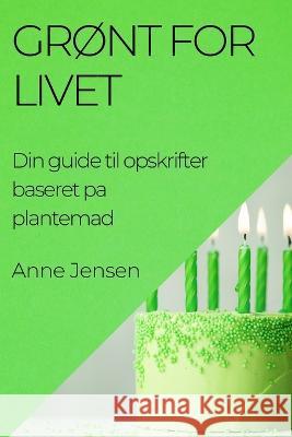 Gront for Livet: Din guide til opskrifter baseret pa plantemad Anne Jensen   9781835193709 Anne Jensen