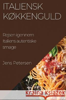 Italiensk Kokkenguld: Rejsen igennem Italiens autentiske smage Jens Petersen   9781835193723 Jens Petersen