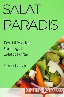Salatparadis: Den Ultimative Samling af Salatopskrifter Anne Larsen   9781835193747