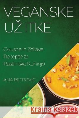 Veganske Uz itke: Okusne in Zdrave Recepte za Rastlinsko Kuhinjo Ana Petrovic   9781835193860 Ana Petrovic
