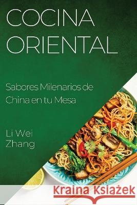 Cocina Oriental: Sabores Milenarios de China en tu Mesa Li Wei Zhang   9781835194010 Li Wei Zhang