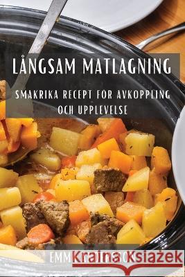Langsam Matlagning: Smakrika Recept foer Avkoppling och Upplevelse Emma Andersson   9781835194102 Emma Andersson