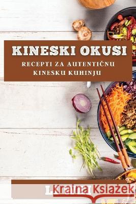 Kineski Okusi: Recepti za Autentičnu Kinesku Kuhinju Li Wei   9781835194195 Li Wei