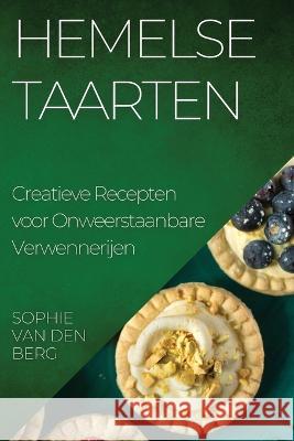 Hemelse Taarten: Creatieve Recepten voor Onweerstaanbare Verwennerijen Sophie Van Den Berg   9781835194515 Sophie Van Den Berg