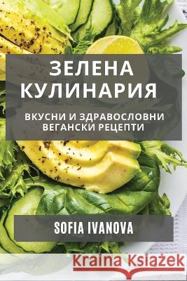 Зелена Кулинария: Вкусни и Здраво Sofia Ivanova   9781835194584 Sofia Ivanova
