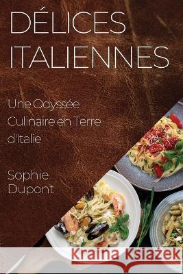 Delices Italiennes: Une Odyssee Culinaire en Terre d'Italie Sophie DuPont   9781835194867