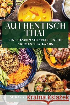 Authentisch Thai: Eine Geschmacksreise in die Aromen Thailands Suriya Wongthanakul   9781835194959