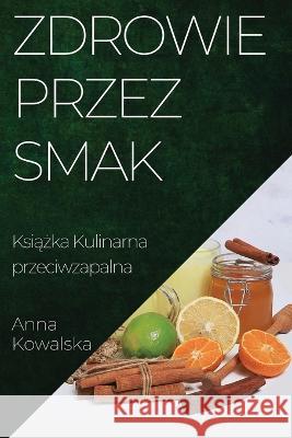 Zdrowie przez Smak: Książka Kulinarna przeciwzapalna Anna Kowalska   9781835195062 Anna Kowalska