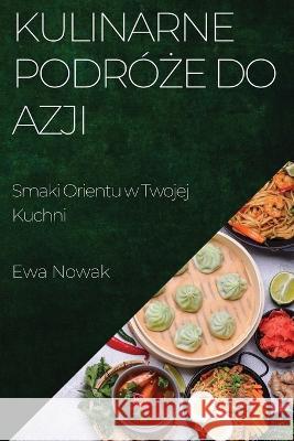 Kulinarne Podroże do Azji: Smaki Orientu w Twojej Kuchni Ewa Nowak   9781835195079 Ewa Nowak