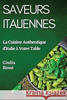 Saveurs Italiennes: La Cuisine Authentique d'Italie a Votre Table Giulia Rossi   9781835195253