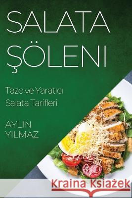 Salata Şoeleni: Taze ve Yaratıcı Salata Tarifleri Aylin Yılmaz   9781835195307 Aylin Yılmaz