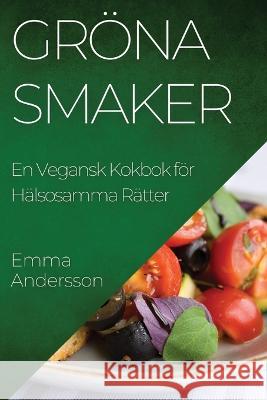 Groena Smaker: En Vegansk Kokbok foer Halsosamma Ratter Emma Andersson   9781835195314 Emma Andersson