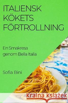 Italiensk Koekets Foertrollning: En Smakresa genom Bella Italia Sofia Bini   9781835195338 Sofia Bini