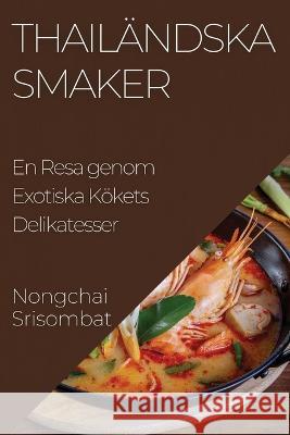 Thailandska Smaker: En Resa genom Exotiska Koekets Delikatesser Nongchai Srisombat   9781835195345 Nongchai Srisombat