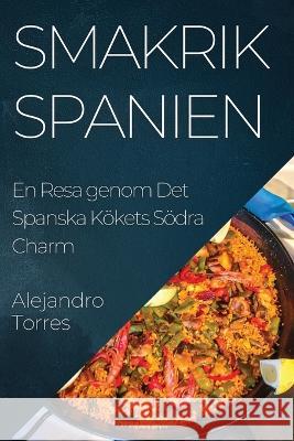 Smakrik Spanien: En Resa genom Det Spanska Koekets Soedra Charm Alejandro Torres   9781835195352