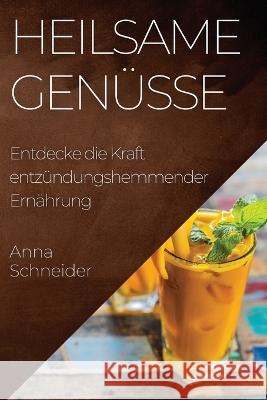 Heilsame Genusse: Entdecke die Kraft entzundungshemmender Ernahrung Anna Schneider   9781835195581 Anna Schneider