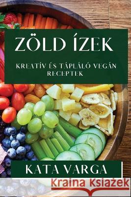 Zoeld Izek: Kreativ es Taplalo Vegan Receptek Kata Varga   9781835195796 Kata Varga