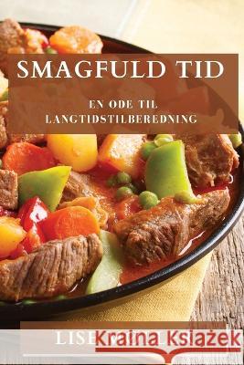 Smagfuld Tid: En Ode til Langtidstilberedning Lise Moller   9781835195833 Lise Moller