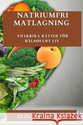 Natriumfri Matlagning: Smakrika Ratter foer Halsosamt Liv Elin Andersson   9781835196205