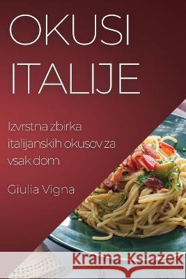 Okusi Italije: Izvrstna zbirka italijanskih okusov za vsak dom Giulia Vigna   9781835196380 Giulia Vigna