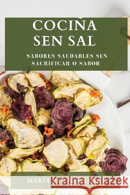 Cocina Sen Sal: Sabores Saudables Sen Sacrificar o Sabor Maria Paz Nogueira   9781835196410 Maria Paz Nogueira