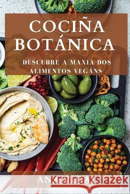 Cocina Botanica: Descubre a Maxia dos Alimentos Vegans Ana Vidal   9781835196427 Ana Vidal