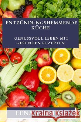 Entzundungshemmende Kuche: Genussvoll leben mit gesunden Rezepten Lena Schmidt   9781835196601 Lena Schmidt