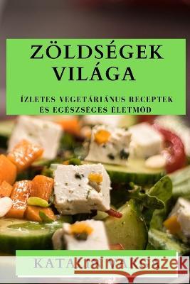 Zoeldsegek Vilaga: Izletes Vegetarianus Receptek es Egeszseges Eletmod Katalin Varga   9781835196649