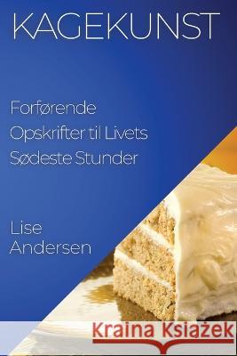 Kagekunst: Forforende Opskrifter til Livets Sodeste Stunder Lise Andersen   9781835196762 Lise Andersen