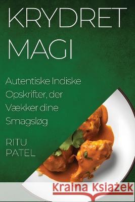 Krydret Magi: Autentiske Indiske Opskrifter, der Vaekker dine Smagslog Ritu Patel   9781835196793 Ritu Patel