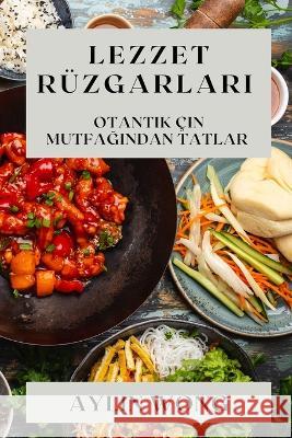 Lezzet Ruzgarları: Otantik Cin Mutfağından Tatlar Aylin Wong   9781835196878 Aylin Wong