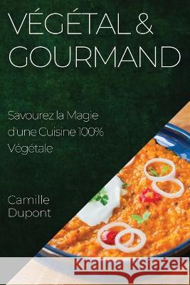 Vegetal & Gourmand: Savourez la Magie d'une Cuisine 100% Vegetale Camille DuPont   9781835196939