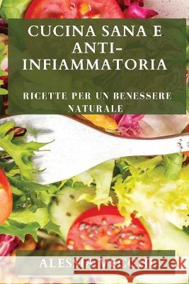 Cucina Sana e Anti-Infiammatoria: Ricette per un Benessere Naturale Alessia Vecchi   9781835196960 Alessia Vecchi