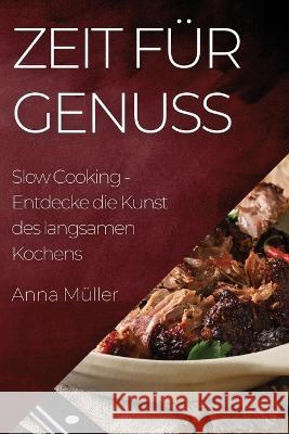 Zeit fur Genuss: Slow Cooking - Entdecke die Kunst des langsamen Kochens Anna Muller   9781835197073 Anna Muller