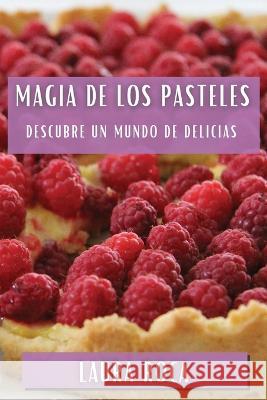 Magia de los Pasteles: Descubre un Mundo de Delicias Laura Roca   9781835197110 Laura Roca