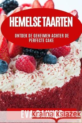 Hemelse Taarten: Ontdek de Geheimen Achter de Perfecte Cake Eva Bakker   9781835197202 Eva Bakker