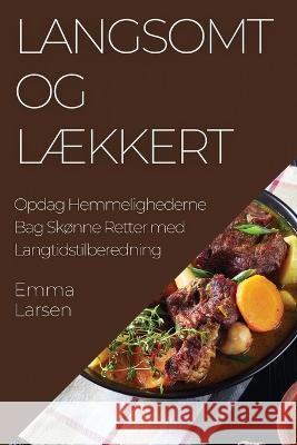 Langsomt og Laekkert: Opdag Hemmelighederne Bag Skonne Retter med Langtidstilberedning Emma Larsen   9781835197264 Emma Larsen