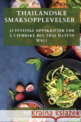 Thailandske Smaksopplevelser: Autentiske Oppskrifter for a Utforske Den Thai Matens Magi Nisa Olsen   9781835197318 Nisa Olsen