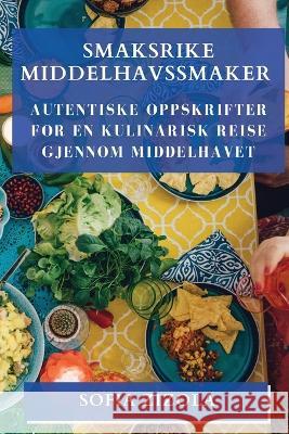 Smaksrike Middelhavssmaker: Autentiske Oppskrifter for en Kulinarisk Reise gjennom Middelhavet Sofia Zizola   9781835197356 Sofia Zizola